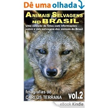 ANIMAIS SELVAGENS NO BRASIL - uma coleção de fotografias com informações sobre a vida e costumes dos animais brasileiros - VOL.2 [eBook Kindle]