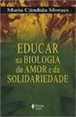 Educar Na Biologia Do Amor E Da Solidariedade