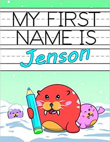My First Name is Jenson: Fun Walrus Themed Personalized Primary Name Tracing Workbook for Kids Learning How to Write Their First Name, Practice Paper ... for Children in Preschool and Kindergarten
