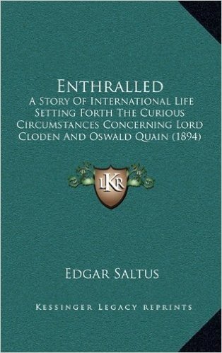 Enthralled: A Story of International Life Setting Forth the Curious Circumstances Concerning Lord Cloden and Oswald Quain (1894)
