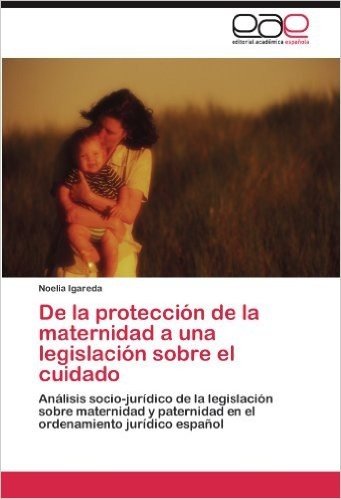 de La Proteccion de La Maternidad a Una Legislacion Sobre El Cuidado