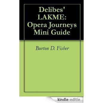 Delibes' LAKME: Opera Journeys Mini Guide (Opera Journeys Mini Guide Series) (English Edition) [Kindle-editie]