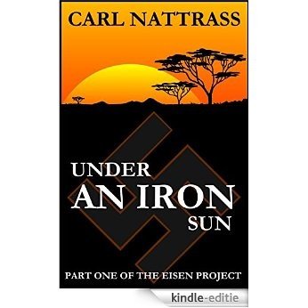 Under the Iron Sun: Part one of the Eisen Project (English Edition) [Kindle-editie]
