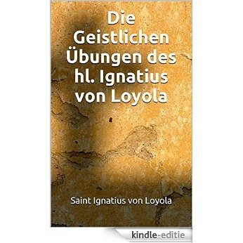 Die Geistlichen Übungen des hl. Ignatius von Loyola (German Edition) [Kindle-editie]