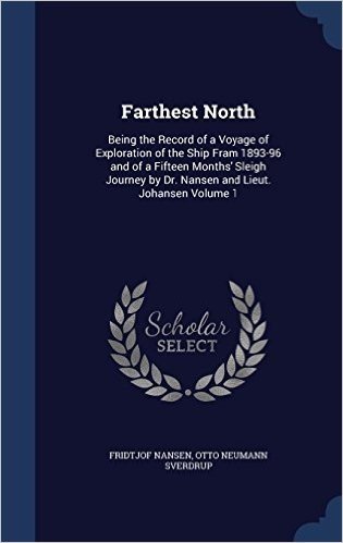Farthest North: Being the Record of a Voyage of Exploration of the Ship Fram 1893-96 and of a Fifteen Months' Sleigh Journey by Dr. Nansen and Lieut. Johansen Volume 1