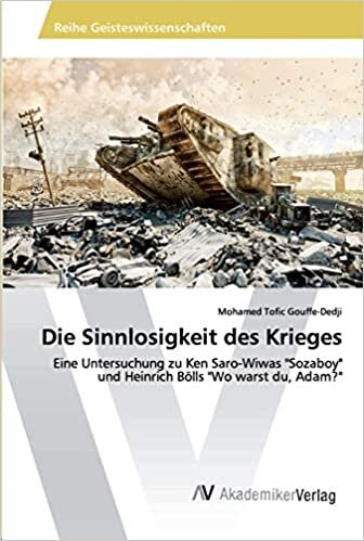 Die Sinnlosigkeit des Krieges: Eine Untersuchung zu Ken Saro-Wiwas "Sozaboy" und Heinrich Bölls "Wo warst du, Adam?"