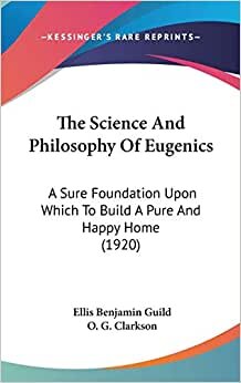 The Science And Philosophy Of Eugenics: A Sure Foundation Upon Which To Build A Pure And Happy Home (1920)