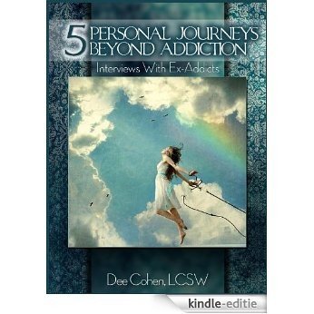 Five Personal Journeys Beyond Addiction: Interviews With Former Addicts (Addiction Memoirs, Alcohol Recovery, Prescription Drug Addiction, 12 Step Recovery, ... Recovery from Addiction) (English Edition) [Kindle-editie]