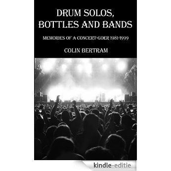 Drum Solos, Bottles & Bands - Memories of a Concert-goer 1981-1999 (English Edition) [Kindle-editie]