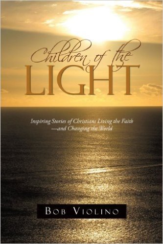 Children of the Light: Inspiring Stories of Christians Living the Faith-And Changing the World