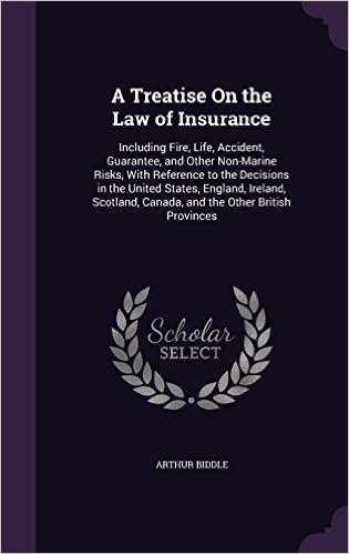 A Treatise on the Law of Insurance: Including Fire, Life, Accident, Guarantee, and Other Non-Marine Risks, with Reference to the Decisions in the ... Canada, and the Other British Provinces