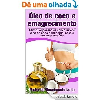 Óleo de coco e emagrecimento: Minhas experiências com o uso do óleo de coco para perder peso e melhorar a saúde (Saúde, Dieta, Perda de peso) [eBook Kindle]