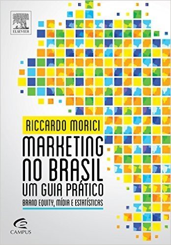 Marketing no Brasil. Um Guia Prático Brand Equity, Mídia e Estatísticas