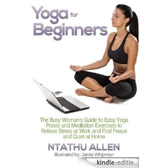 Yoga For Beginners: The Busy Woman's Guide To Easy Yoga Poses And Meditation Techniques To Relieve Stress At Work And Find Peace And Quiet At Home (Yoga ... Guide, Relieve Stress) (English Edition) [Kindle-editie] beoordelingen