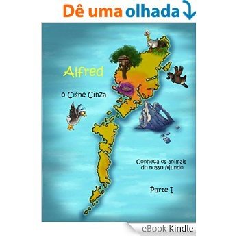 Alfredo, o Cisne Cinza - Conheça os animais do nosso Mundo! Parte I (Alfredo, o Cisne Cinza - BRAZIL Livro 1) [eBook Kindle]
