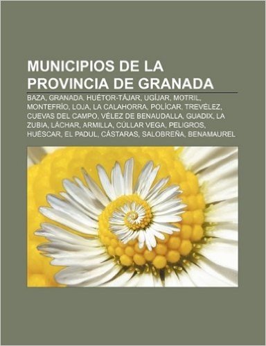 Municipios de La Provincia de Granada: Baza, Granada, Huetor-Tajar, Ugijar, Motril, Montefrio, Loja, La Calahorra, Policar, Trevelez