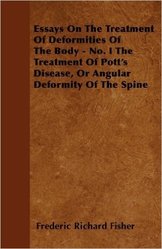 Essays on the Treatment of Deformities of the Body - No. I the Treatment of Pott's Disease, or Angular Deformity of the Spine