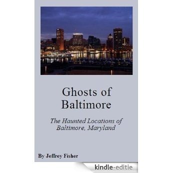 Ghosts of Baltimore: The Haunted Locations of Baltimore, Maryland (English Edition) [Kindle-editie]