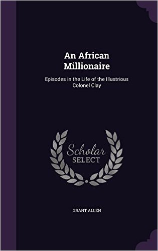 An African Millionaire: Episodes in the Life of the Illustrious Colonel Clay baixar