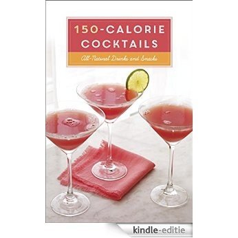150-Calorie Cocktails: All-Natural Drinks and Snacks [Kindle-editie]