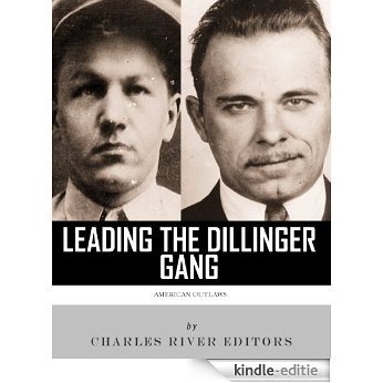 Leading the Dillinger Gang: The Lives and Legacies of John Dillinger and Baby Face Nelson (English Edition) [Kindle-editie]