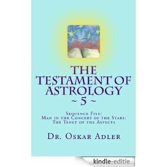 The Testament of Astrology ~ 5 ~ (Sequence Five: Man in the Concert of the Stars: The Tenet of the Aspects) (English Edition) [Kindle-editie]