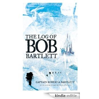 The Log of Bob Bartlett: The True Story of Forty Years of Seafaring and Exploration [Kindle-editie]