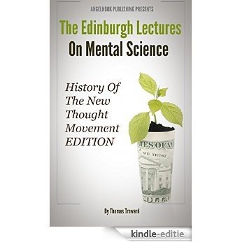 The Edinburgh Lectures on Mental Science: (Annotated): History Of The New Thought Movement EDITION (English Edition) [Kindle-editie]