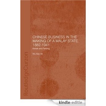 Chinese Business in the Making of a Malay State, 1882-1941: Kedah and Penang (Chinese Worlds) [Kindle-editie]