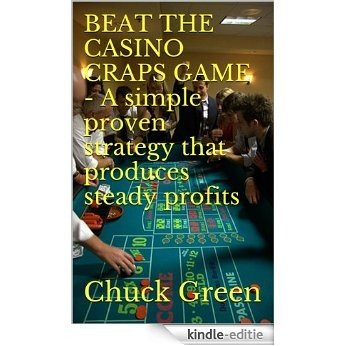 BEAT THE CASINO CRAPS GAME - A simple proven strategy that produces steady profits (English Edition) [Kindle-editie]