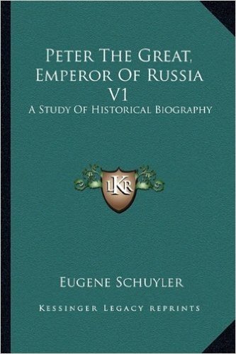 Peter the Great, Emperor of Russia V1: A Study of Historical Biography