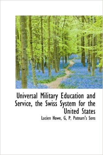 Universal Military Education and Service, the Swiss System for the United States