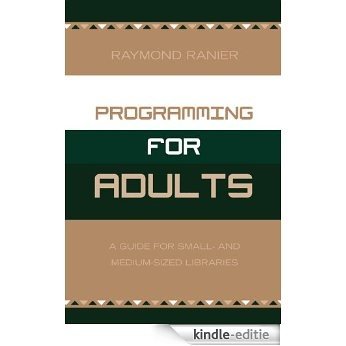 Programming for Adults: A Guide for Small- and Medium-Sized Libraries [Kindle-editie]