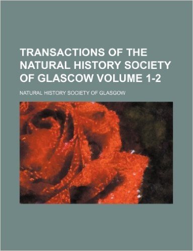 Transactions of the Natural History Society of Glascow Volume 1-2