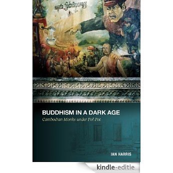 Buddhism in a Dark Age: Cambodian Monks under Pol Pot [Kindle-editie]