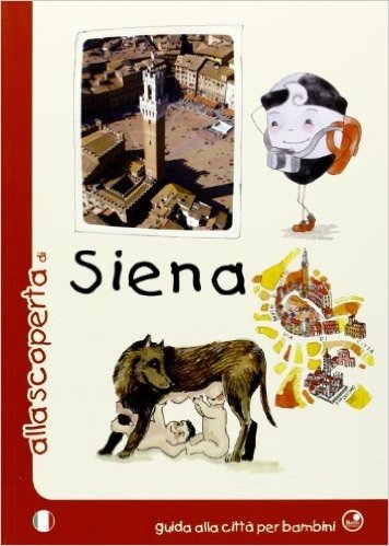 Alla scoperta di Siena. Guida alla città per bambini