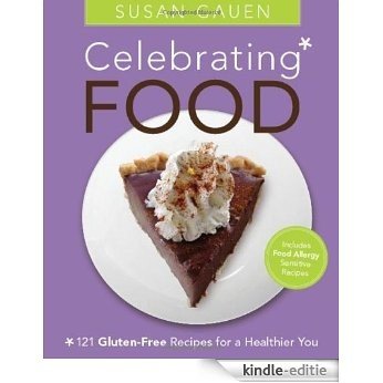 Celebrating Food: 121 Gluten-Free Recipes for a Healthier You [Kindle-editie]