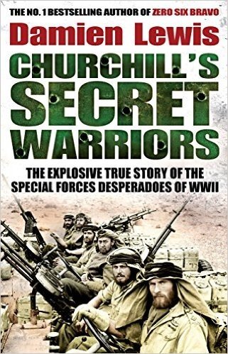 Churchill's Secret Warriors: The Explosive True Story of the Special Forces Desperadoes of WWII (English Edition)