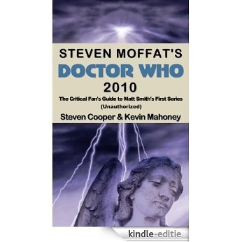 Steven Moffat's Doctor Who 2010: The Critical Fan's Guide to Matt Smith's First Series (Unauthorized) (English Edition) [Kindle-editie]