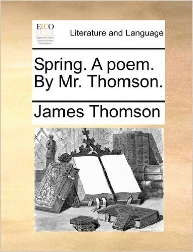 Spring. a Poem. by Mr. Thomson.