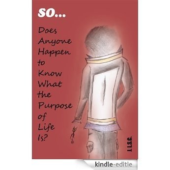 So . . . Does Anyone Happen to Know What the Purpose of Life Is? (English Edition) [Kindle-editie]