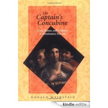 The Captain's Concubine: Love, Honor, and Violence in Renaissance Tuscany: Love, Honor and Violence in Renaissance Tuscany [Kindle-editie]