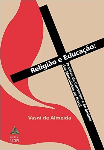 Religião e Educação. Práticas de Converter e de Ensinar dos Metodistas no Brasil