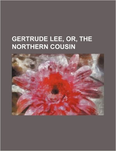 Gertrude Lee, Or, the Northern Cousin