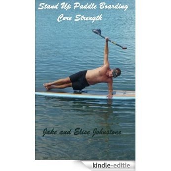 Stand-Up Paddle Boarding: Core Strength (Stand Up Paddle Boarding Book 1) (English Edition) [Kindle-editie]
