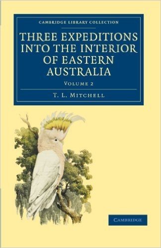 Three Expeditions Into the Interior of Eastern Australia: With Descriptions of the Recently Explored Region of Australia Felix and of the Present Colo