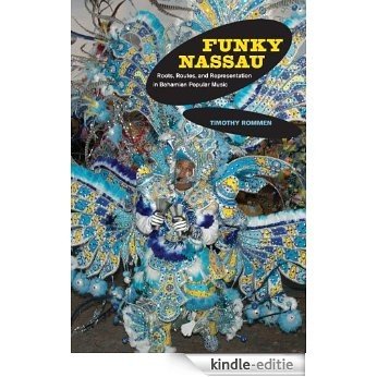 Funky Nassau: Roots, Routes, and Representation in Bahamian Popular Music (Music of the African Diaspora) [Kindle-editie]