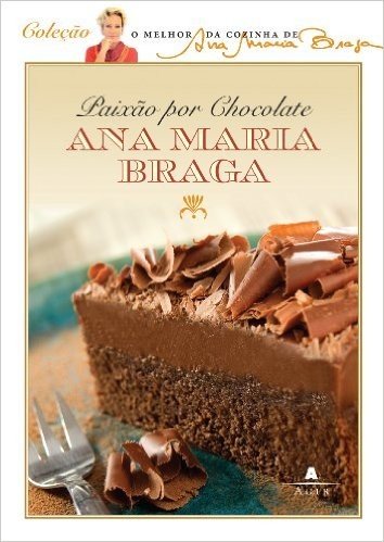 Paixão por chocolate (O melhor da cozinha de Ana Maria Braga)