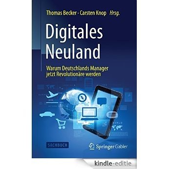 Digitales Neuland: Warum Deutschlands Manager jetzt Revolutionäre werden [Kindle-editie]