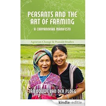 Peasants and the Art of Farming: A Chayanovian Manifesto (Agrarian Change & Peasant Studies Book 2) (English Edition) [Kindle-editie]